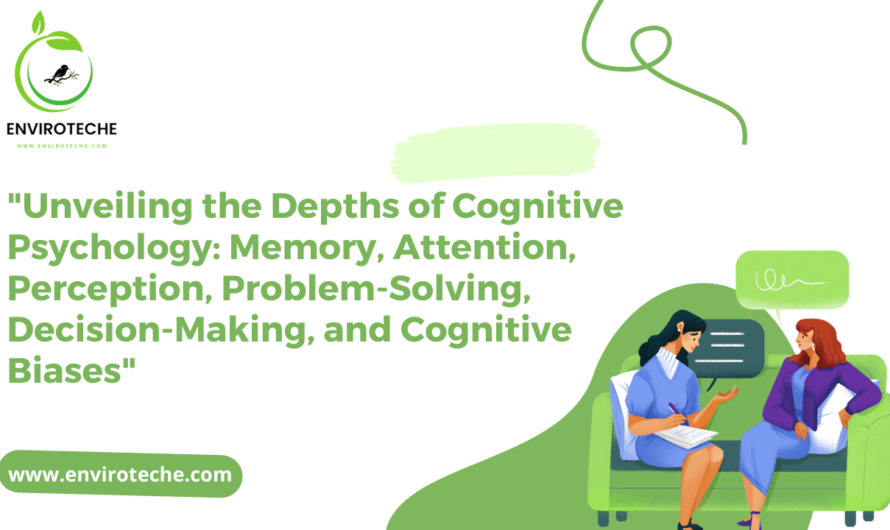 “Unveiling the Depths of Cognitive Psychology: Memory, Attention, Perception, Problem-Solving, Decision-Making, and Cognitive Biases”