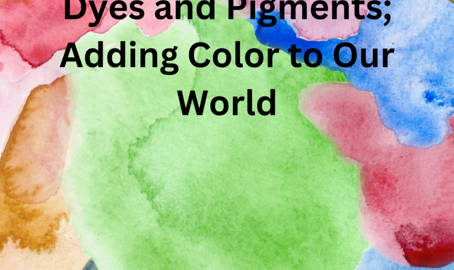 Dyes and Pigments; Adding Color to Our World