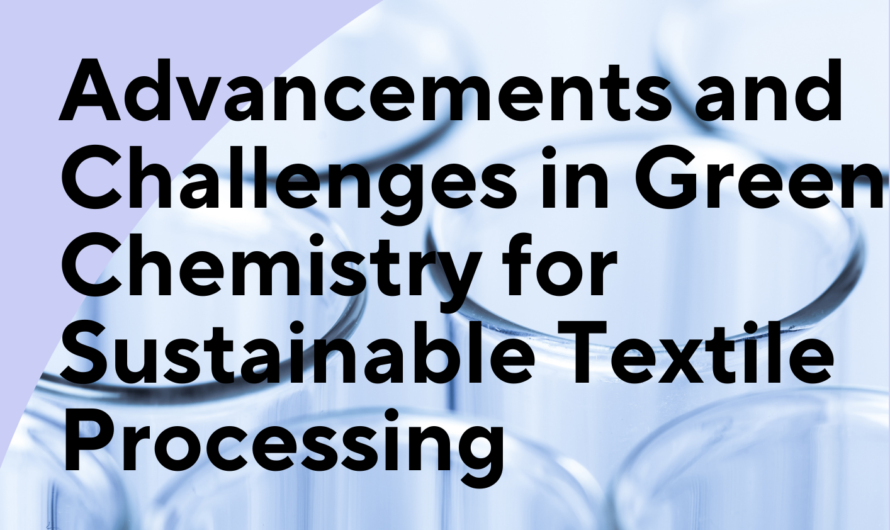 Advancements and Challenges in Green Chemistry for Sustainable Textile Processing